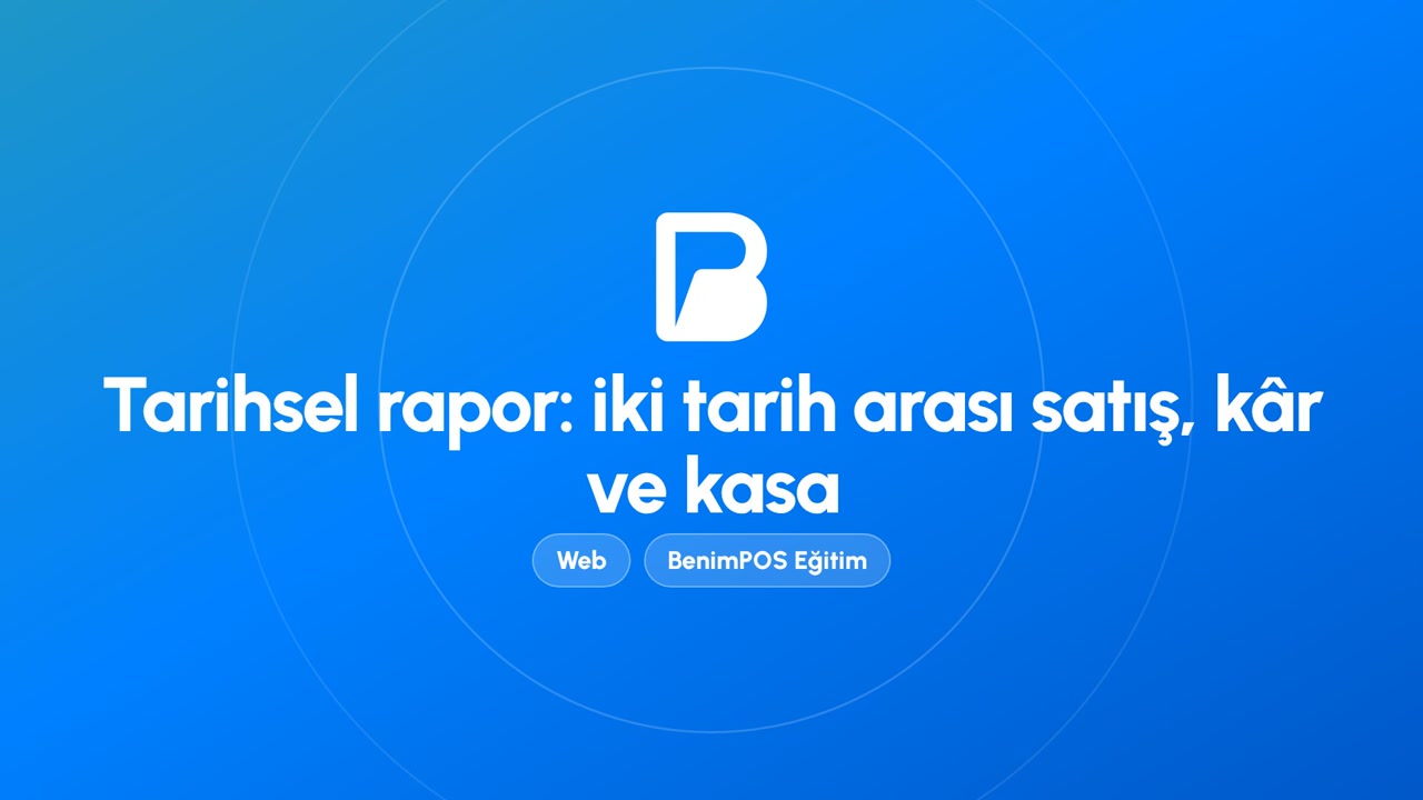 Tarihsel Rapor: İki Tarih Arası Satış, Kâr ve Kasa | BenimPOS Web Eğitimi