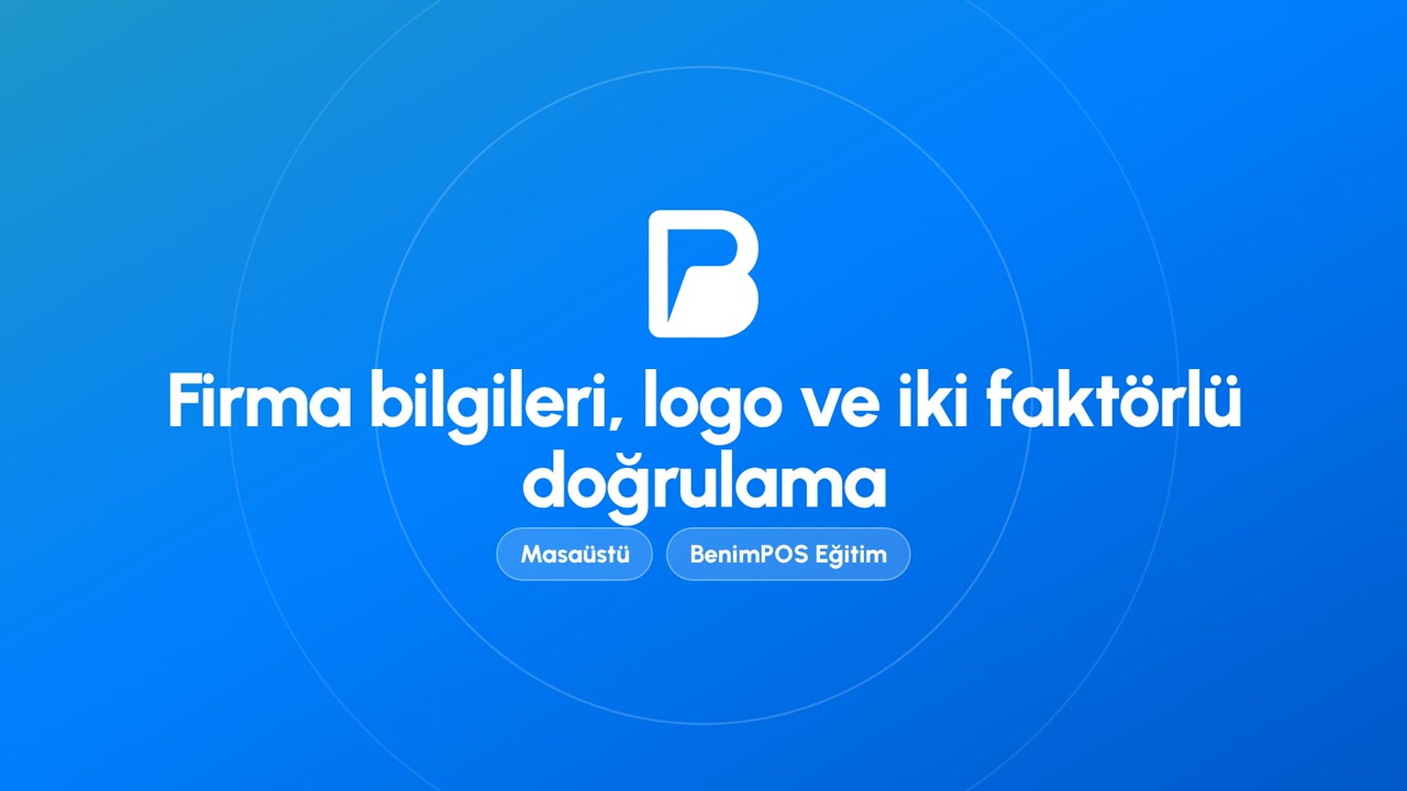 Firma Bilgileri, Logo ve İki Faktörlü Doğrulama | BenimPOS Masaüstü Eğitimi