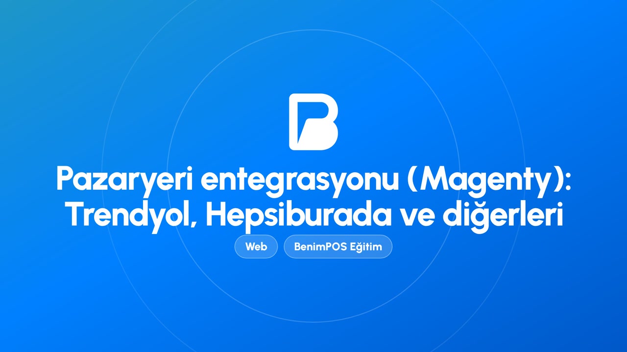 Pazaryeri Entegrasyonu (Magenty): Trendyol, Hepsiburada ve Diğerleri | BenimPOS Web Eğitimi