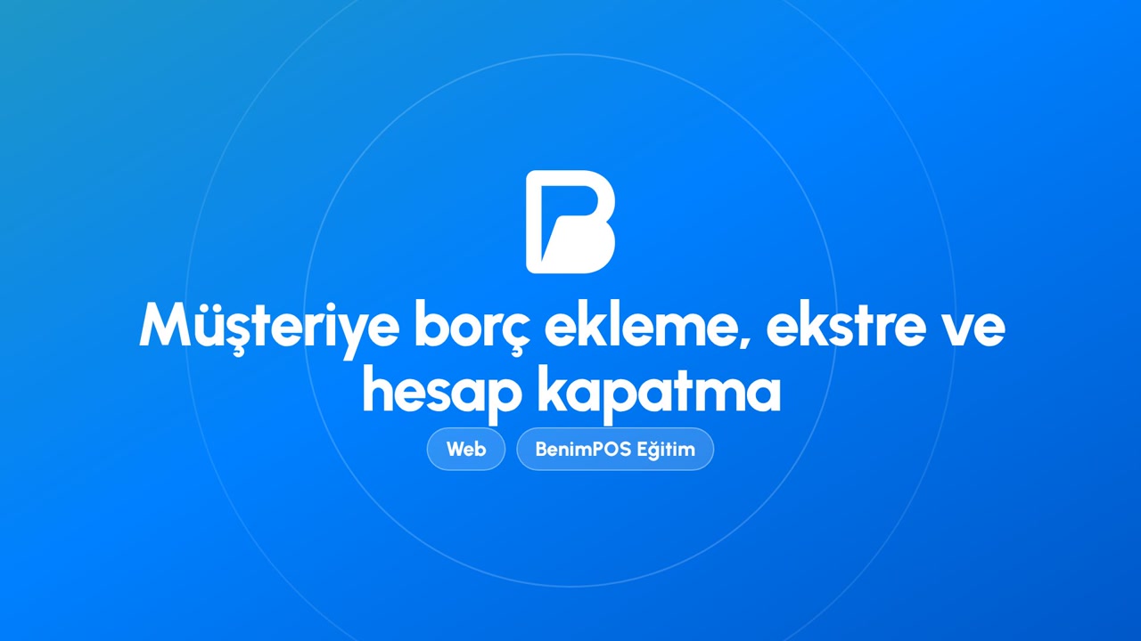 Müşteriye Borç Ekleme, Ekstre ve Hesap Kapatma | BenimPOS Web Eğitimi