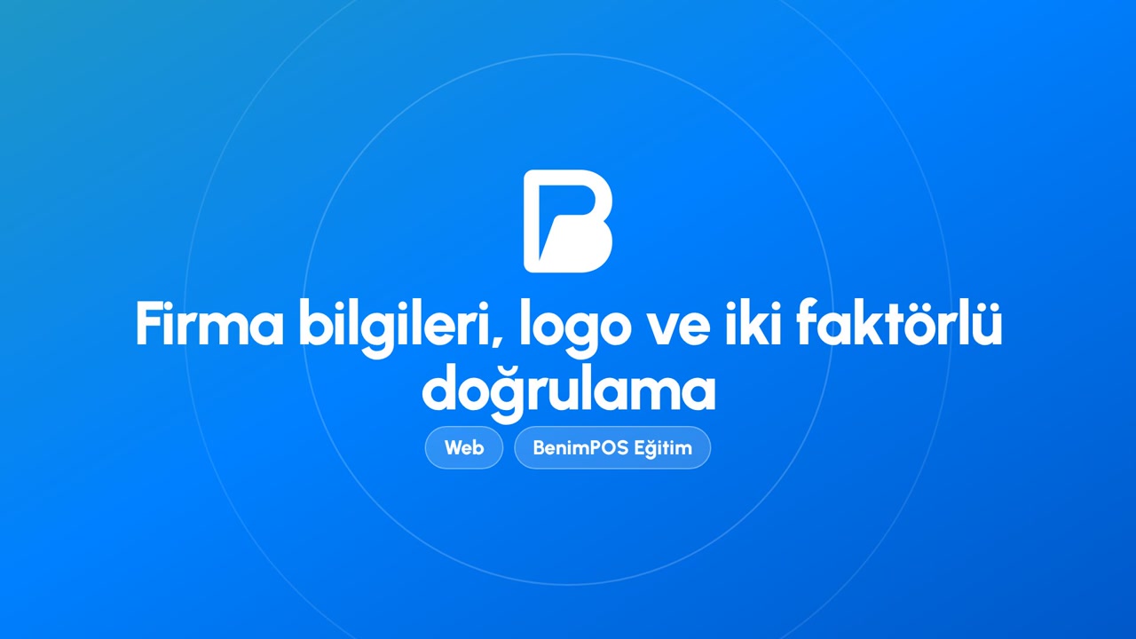 Firma Bilgileri, Logo ve İki Faktörlü Doğrulama | BenimPOS Web Eğitimi