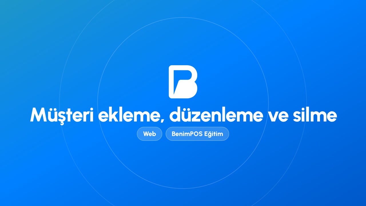 Müşteri Ekleme, Düzenleme ve Silme | BenimPOS Web Eğitimi