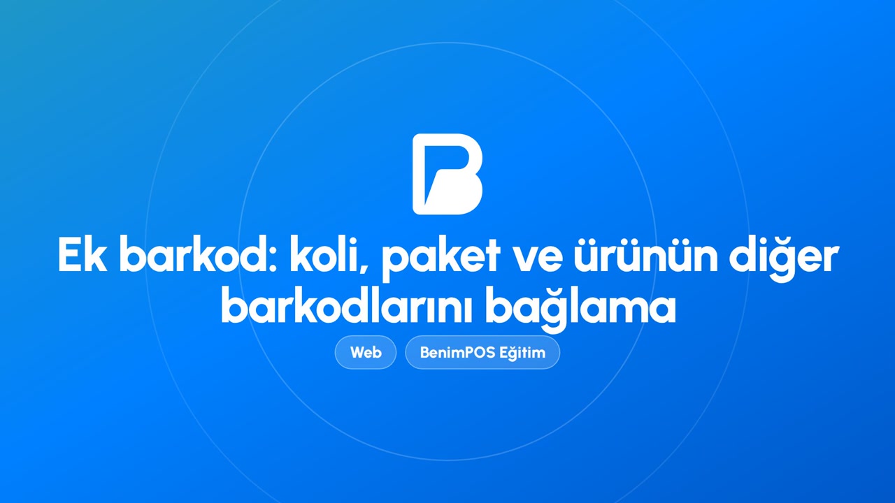 Ek Barkod: Koli, Paket ve Ürünün Diğer Barkodlarını Bağlama | BenimPOS Web Eğitimi