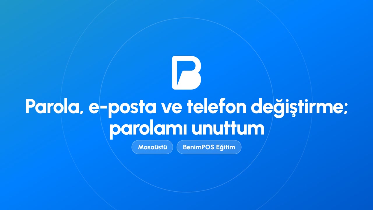 Parola, E-posta ve Telefon Değiştirme; Parolamı Unuttum | BenimPOS Masaüstü Eğitimi