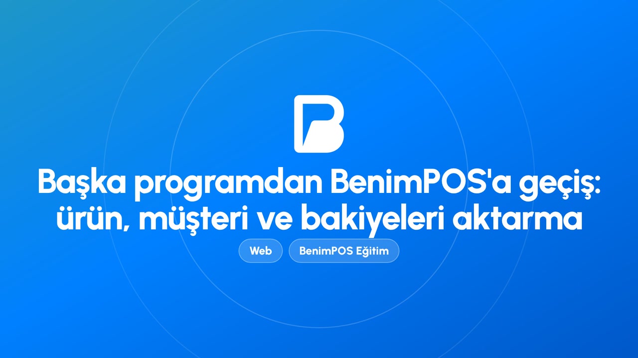 Başka Programdan BenimPOS'a Geçiş: Ürün, Müşteri ve Bakiyeleri Aktarma | BenimPOS Web Eğitimi