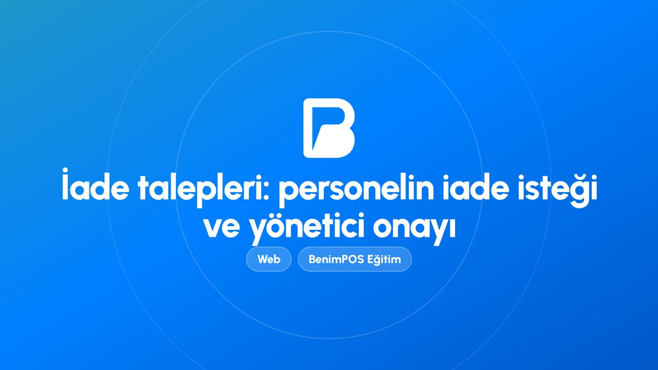 İade Talepleri: Personelin İade İsteği ve Yönetici Onayı | BenimPOS Web Eğitimi