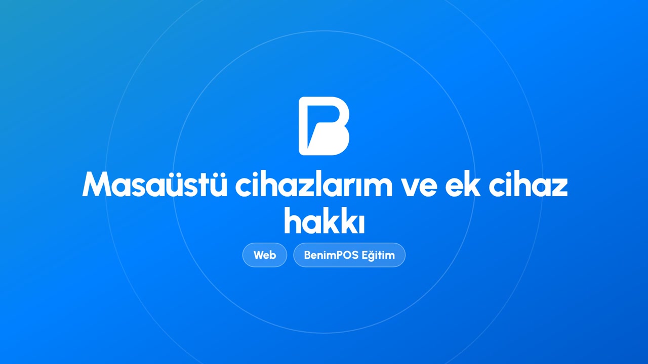 Masaüstü Cihazlarım ve Ek Cihaz Hakkı | BenimPOS Web Eğitimi